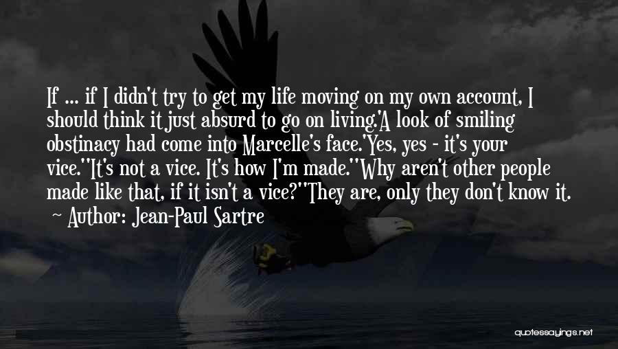 Jean-Paul Sartre Quotes: If ... If I Didn't Try To Get My Life Moving On My Own Account, I Should Think It Just