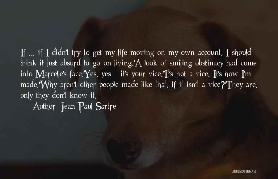 Jean-Paul Sartre Quotes: If ... If I Didn't Try To Get My Life Moving On My Own Account, I Should Think It Just