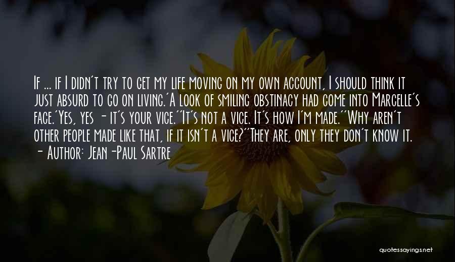 Jean-Paul Sartre Quotes: If ... If I Didn't Try To Get My Life Moving On My Own Account, I Should Think It Just