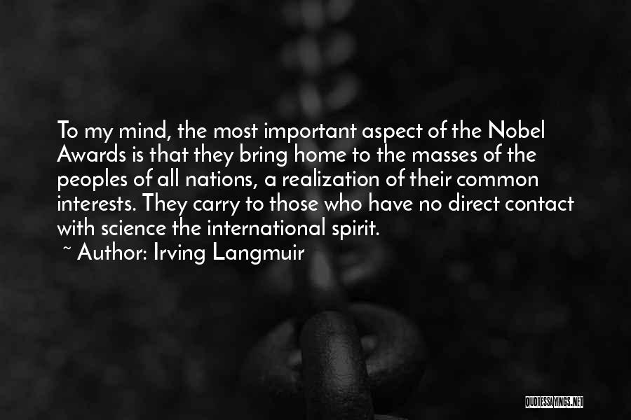 Irving Langmuir Quotes: To My Mind, The Most Important Aspect Of The Nobel Awards Is That They Bring Home To The Masses Of