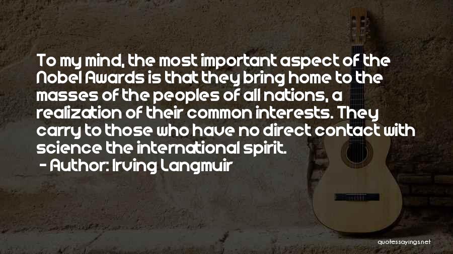 Irving Langmuir Quotes: To My Mind, The Most Important Aspect Of The Nobel Awards Is That They Bring Home To The Masses Of