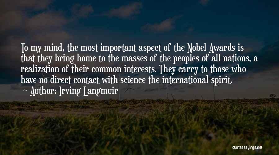 Irving Langmuir Quotes: To My Mind, The Most Important Aspect Of The Nobel Awards Is That They Bring Home To The Masses Of