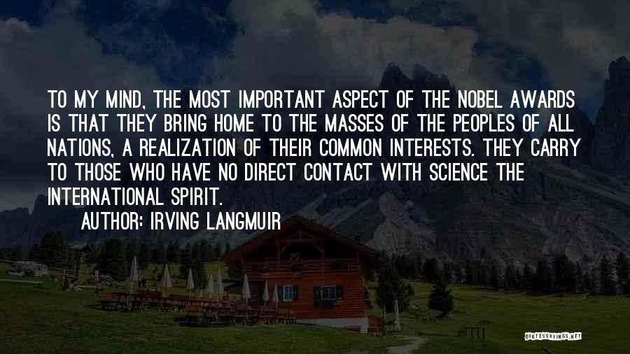 Irving Langmuir Quotes: To My Mind, The Most Important Aspect Of The Nobel Awards Is That They Bring Home To The Masses Of