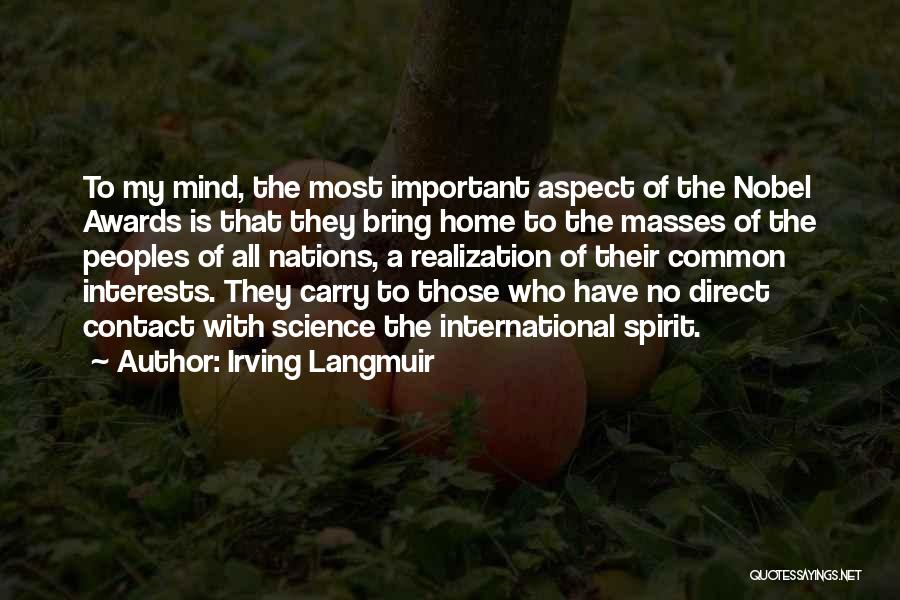 Irving Langmuir Quotes: To My Mind, The Most Important Aspect Of The Nobel Awards Is That They Bring Home To The Masses Of