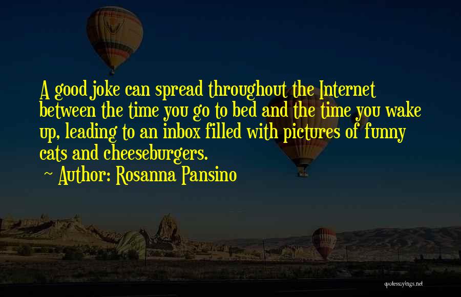 Rosanna Pansino Quotes: A Good Joke Can Spread Throughout The Internet Between The Time You Go To Bed And The Time You Wake