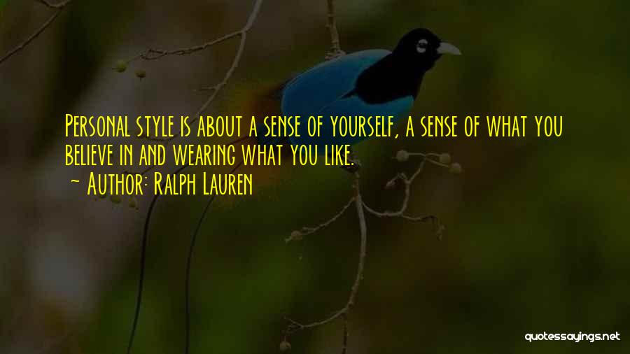 Ralph Lauren Quotes: Personal Style Is About A Sense Of Yourself, A Sense Of What You Believe In And Wearing What You Like.