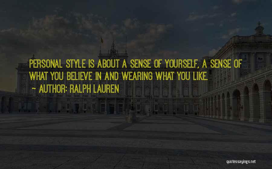 Ralph Lauren Quotes: Personal Style Is About A Sense Of Yourself, A Sense Of What You Believe In And Wearing What You Like.