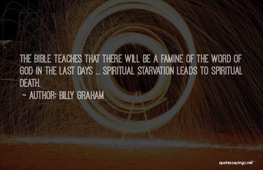 Billy Graham Quotes: The Bible Teaches That There Will Be A Famine Of The Word Of God In The Last Days ... Spiritual