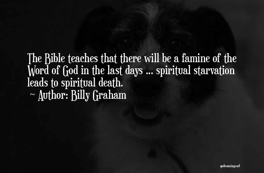 Billy Graham Quotes: The Bible Teaches That There Will Be A Famine Of The Word Of God In The Last Days ... Spiritual