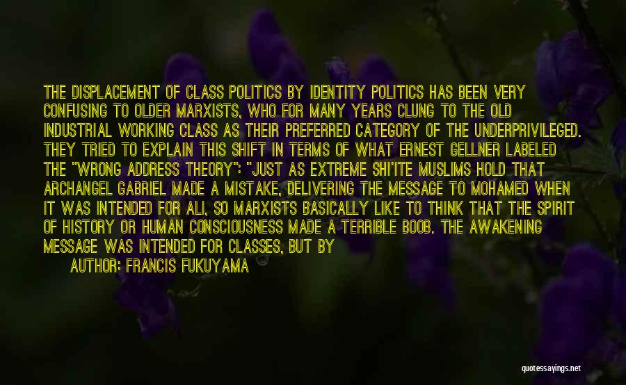 Francis Fukuyama Quotes: The Displacement Of Class Politics By Identity Politics Has Been Very Confusing To Older Marxists, Who For Many Years Clung