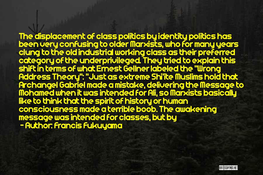 Francis Fukuyama Quotes: The Displacement Of Class Politics By Identity Politics Has Been Very Confusing To Older Marxists, Who For Many Years Clung