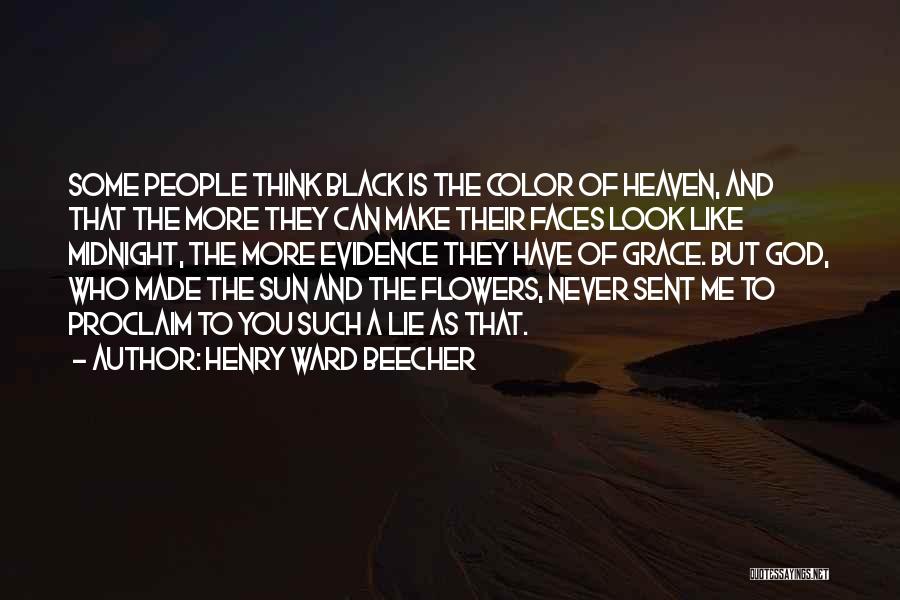 Henry Ward Beecher Quotes: Some People Think Black Is The Color Of Heaven, And That The More They Can Make Their Faces Look Like