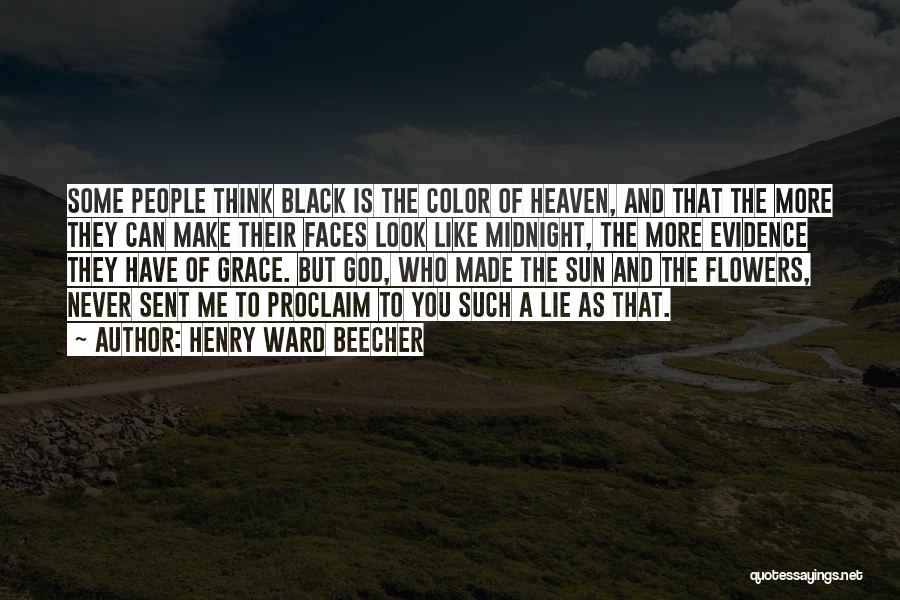 Henry Ward Beecher Quotes: Some People Think Black Is The Color Of Heaven, And That The More They Can Make Their Faces Look Like