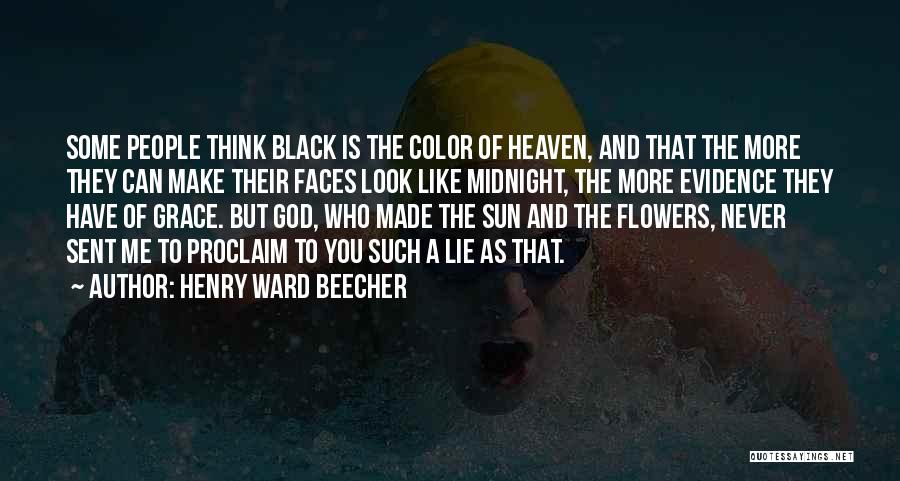 Henry Ward Beecher Quotes: Some People Think Black Is The Color Of Heaven, And That The More They Can Make Their Faces Look Like