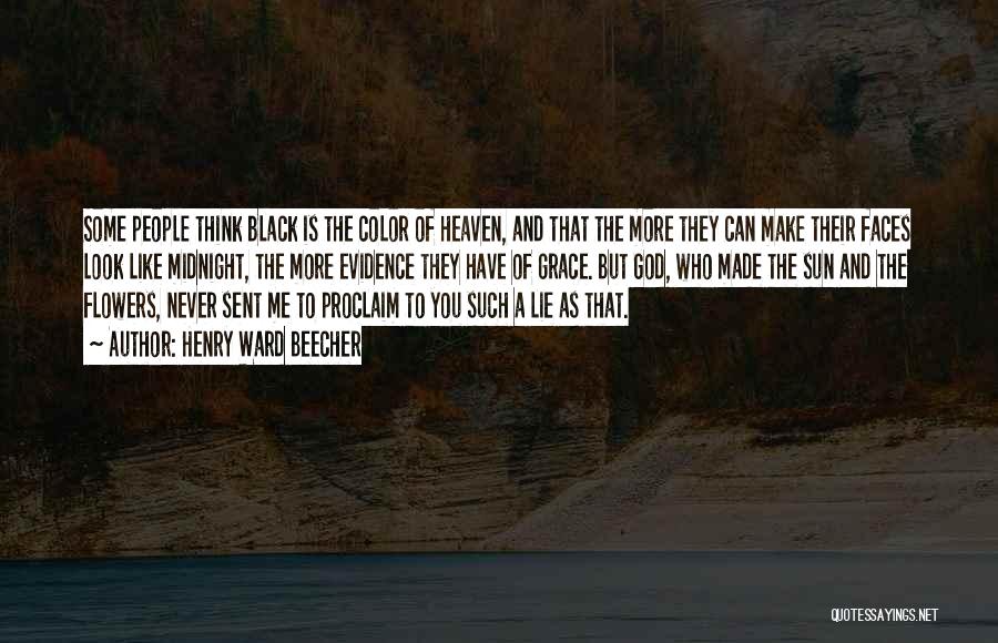 Henry Ward Beecher Quotes: Some People Think Black Is The Color Of Heaven, And That The More They Can Make Their Faces Look Like