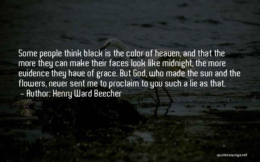 Henry Ward Beecher Quotes: Some People Think Black Is The Color Of Heaven, And That The More They Can Make Their Faces Look Like