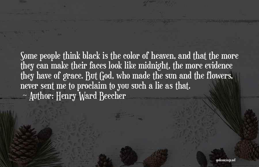 Henry Ward Beecher Quotes: Some People Think Black Is The Color Of Heaven, And That The More They Can Make Their Faces Look Like