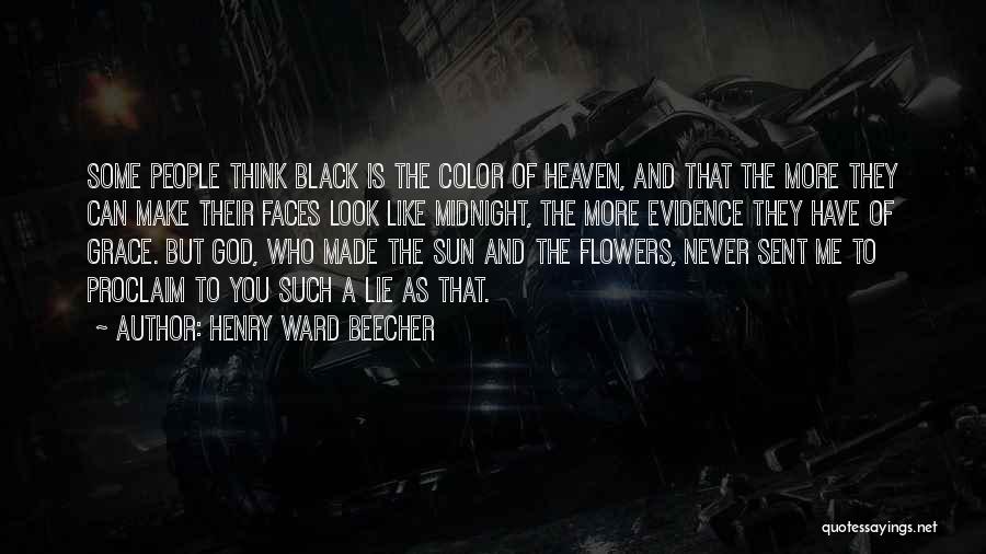 Henry Ward Beecher Quotes: Some People Think Black Is The Color Of Heaven, And That The More They Can Make Their Faces Look Like
