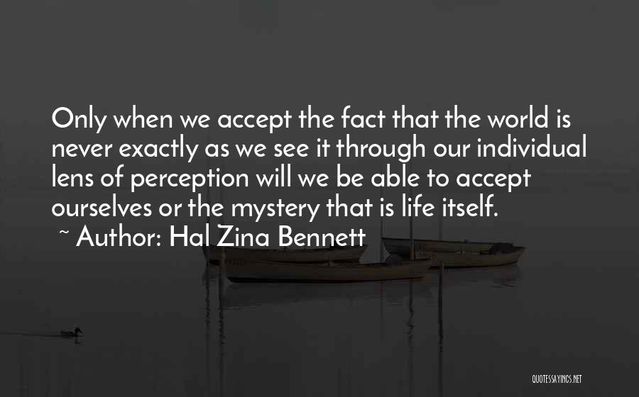 Hal Zina Bennett Quotes: Only When We Accept The Fact That The World Is Never Exactly As We See It Through Our Individual Lens