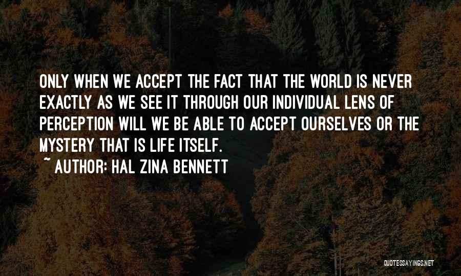 Hal Zina Bennett Quotes: Only When We Accept The Fact That The World Is Never Exactly As We See It Through Our Individual Lens