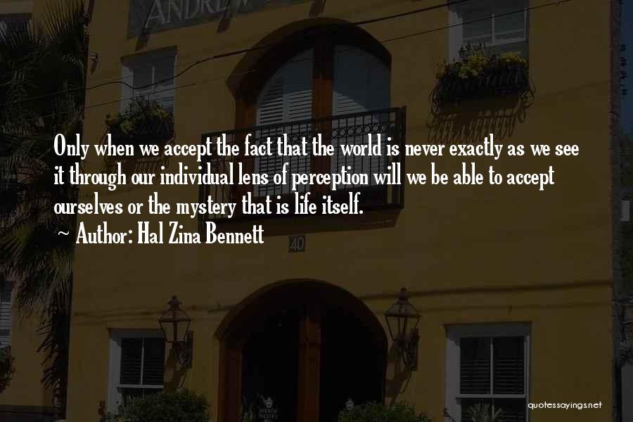 Hal Zina Bennett Quotes: Only When We Accept The Fact That The World Is Never Exactly As We See It Through Our Individual Lens