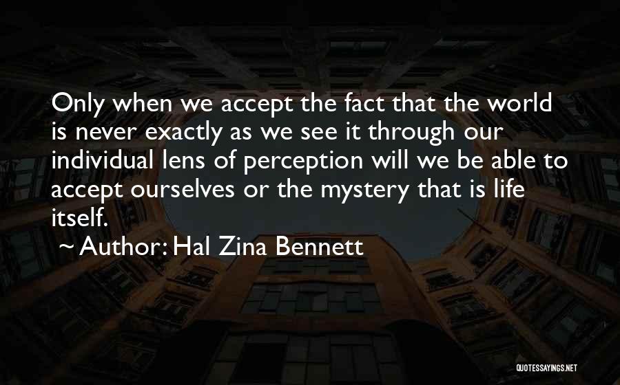 Hal Zina Bennett Quotes: Only When We Accept The Fact That The World Is Never Exactly As We See It Through Our Individual Lens