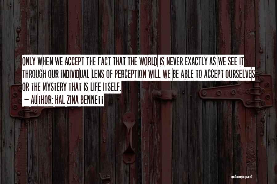 Hal Zina Bennett Quotes: Only When We Accept The Fact That The World Is Never Exactly As We See It Through Our Individual Lens