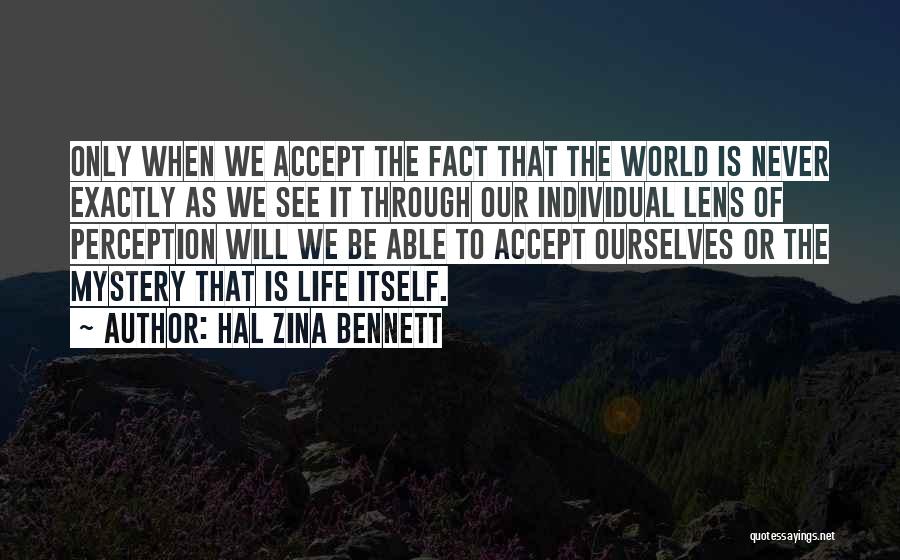 Hal Zina Bennett Quotes: Only When We Accept The Fact That The World Is Never Exactly As We See It Through Our Individual Lens