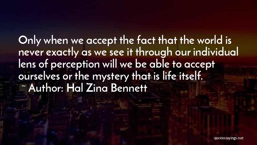 Hal Zina Bennett Quotes: Only When We Accept The Fact That The World Is Never Exactly As We See It Through Our Individual Lens