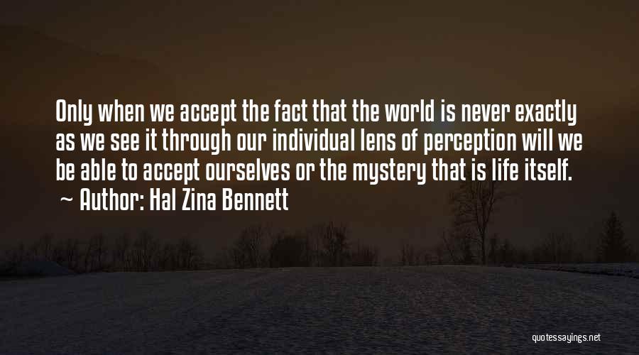 Hal Zina Bennett Quotes: Only When We Accept The Fact That The World Is Never Exactly As We See It Through Our Individual Lens