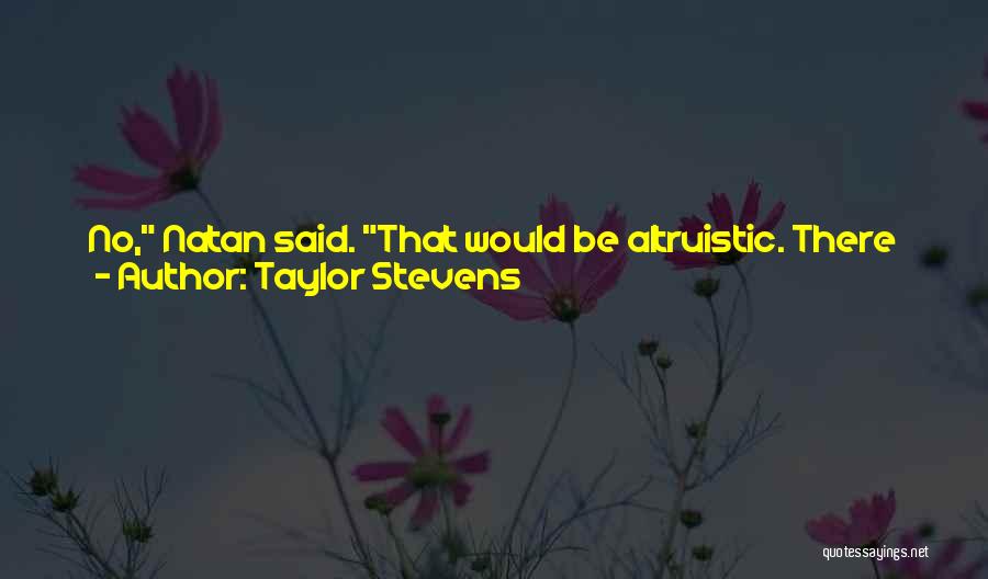 Taylor Stevens Quotes: No, Natan Said. That Would Be Altruistic. There Is No Such Thing, Not Even For Mother Teresa. He Jabbed His