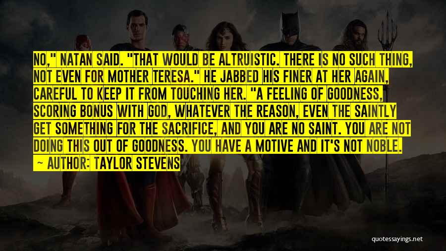 Taylor Stevens Quotes: No, Natan Said. That Would Be Altruistic. There Is No Such Thing, Not Even For Mother Teresa. He Jabbed His