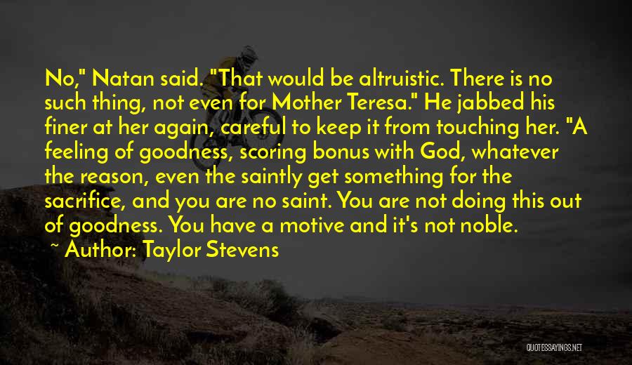 Taylor Stevens Quotes: No, Natan Said. That Would Be Altruistic. There Is No Such Thing, Not Even For Mother Teresa. He Jabbed His