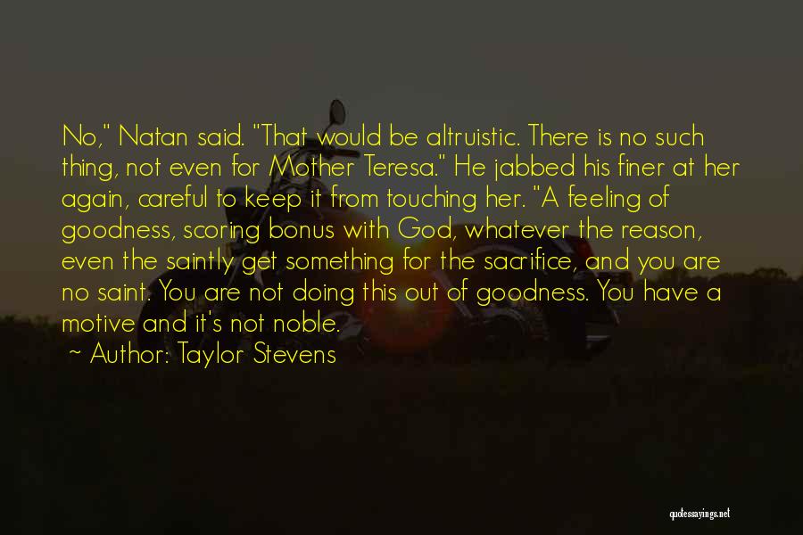 Taylor Stevens Quotes: No, Natan Said. That Would Be Altruistic. There Is No Such Thing, Not Even For Mother Teresa. He Jabbed His