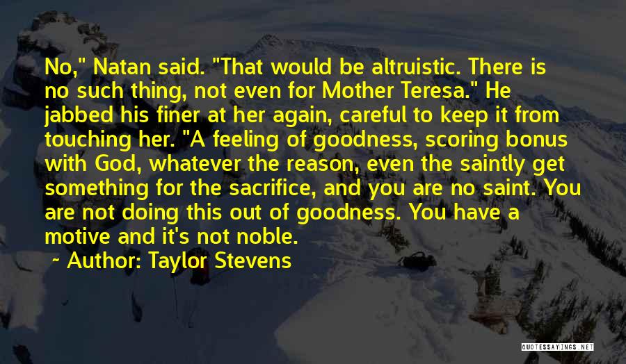 Taylor Stevens Quotes: No, Natan Said. That Would Be Altruistic. There Is No Such Thing, Not Even For Mother Teresa. He Jabbed His