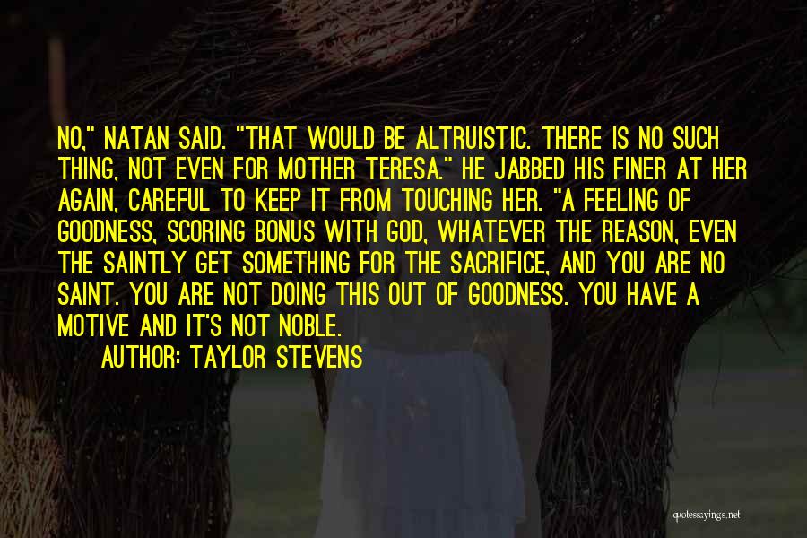 Taylor Stevens Quotes: No, Natan Said. That Would Be Altruistic. There Is No Such Thing, Not Even For Mother Teresa. He Jabbed His