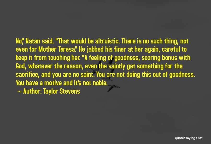 Taylor Stevens Quotes: No, Natan Said. That Would Be Altruistic. There Is No Such Thing, Not Even For Mother Teresa. He Jabbed His