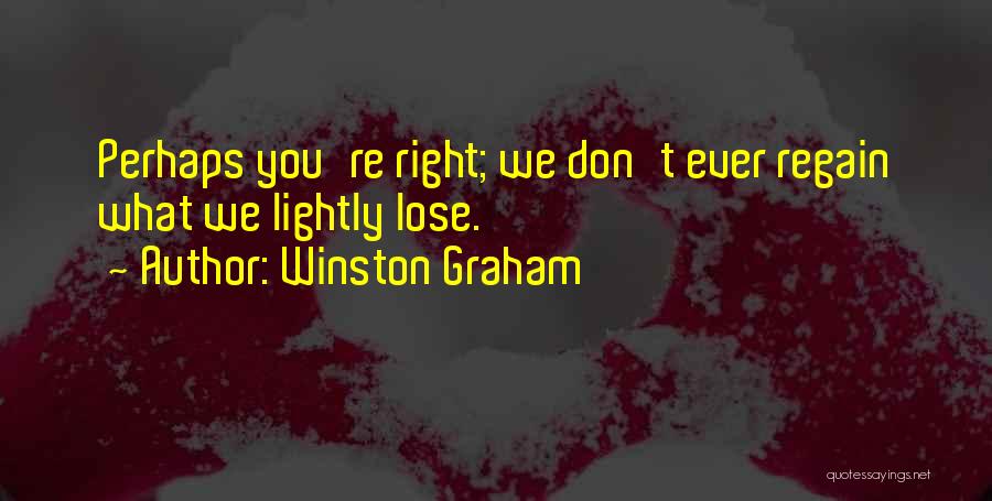 Winston Graham Quotes: Perhaps You're Right; We Don't Ever Regain What We Lightly Lose.