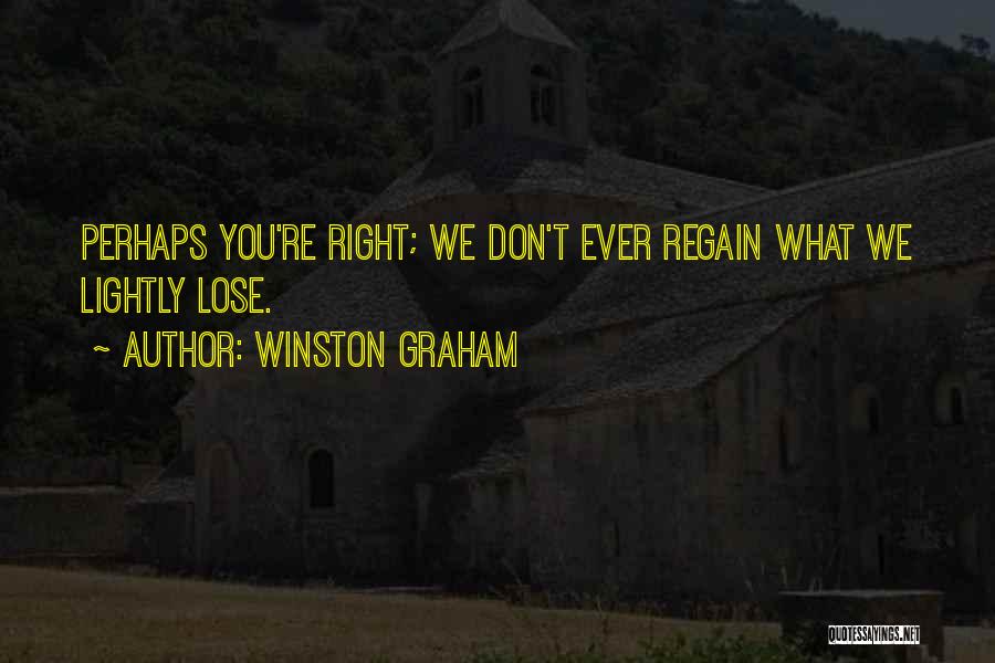 Winston Graham Quotes: Perhaps You're Right; We Don't Ever Regain What We Lightly Lose.