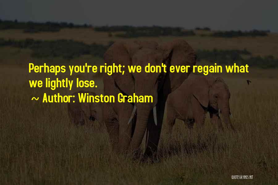 Winston Graham Quotes: Perhaps You're Right; We Don't Ever Regain What We Lightly Lose.