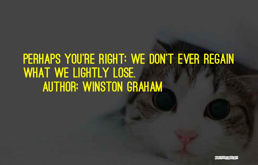 Winston Graham Quotes: Perhaps You're Right; We Don't Ever Regain What We Lightly Lose.