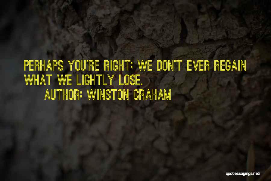 Winston Graham Quotes: Perhaps You're Right; We Don't Ever Regain What We Lightly Lose.