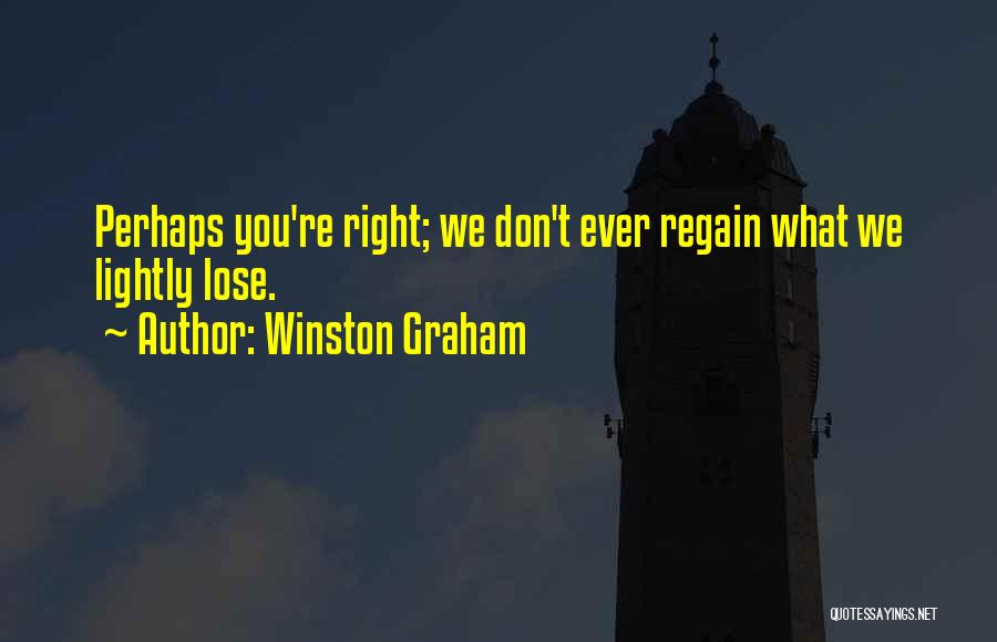 Winston Graham Quotes: Perhaps You're Right; We Don't Ever Regain What We Lightly Lose.