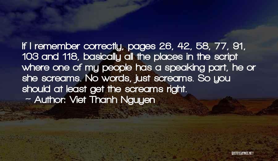 Viet Thanh Nguyen Quotes: If I Remember Correctly, Pages 26, 42, 58, 77, 91, 103 And 118, Basically All The Places In The Script