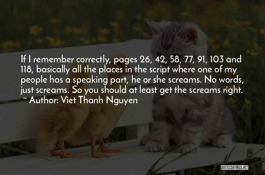Viet Thanh Nguyen Quotes: If I Remember Correctly, Pages 26, 42, 58, 77, 91, 103 And 118, Basically All The Places In The Script