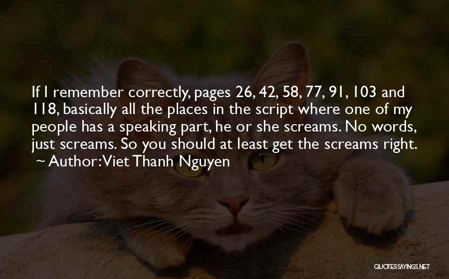 Viet Thanh Nguyen Quotes: If I Remember Correctly, Pages 26, 42, 58, 77, 91, 103 And 118, Basically All The Places In The Script