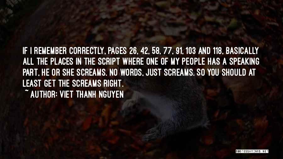 Viet Thanh Nguyen Quotes: If I Remember Correctly, Pages 26, 42, 58, 77, 91, 103 And 118, Basically All The Places In The Script