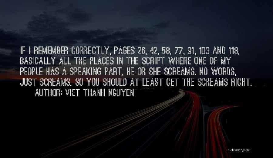 Viet Thanh Nguyen Quotes: If I Remember Correctly, Pages 26, 42, 58, 77, 91, 103 And 118, Basically All The Places In The Script
