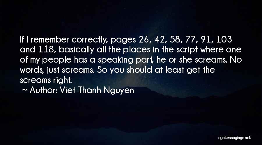 Viet Thanh Nguyen Quotes: If I Remember Correctly, Pages 26, 42, 58, 77, 91, 103 And 118, Basically All The Places In The Script