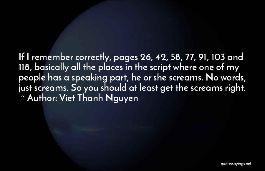 Viet Thanh Nguyen Quotes: If I Remember Correctly, Pages 26, 42, 58, 77, 91, 103 And 118, Basically All The Places In The Script
